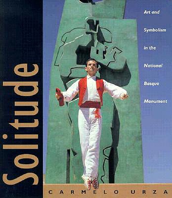Solitude: Art And Symbolism In The National Basque Monument (The Basque Series)
