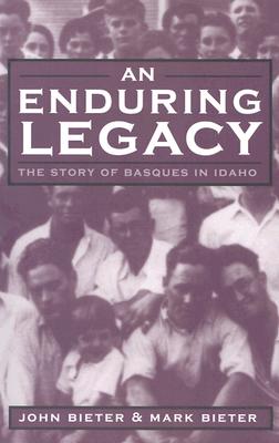 An Enduring Legacy: The Story Of Basques In Idaho (The Basque Series)