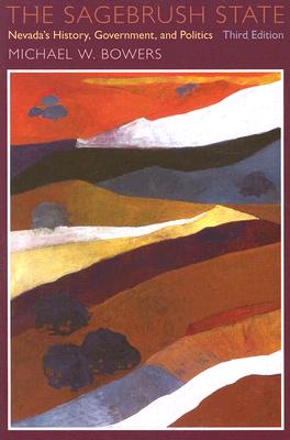 The Sagebrush State, 3d Edition: Nevada's History, Government, and Politics (Shepperson Series in History Humanities) Bowers, Michael W.