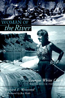 Image for WOMAN OF THE RIVER: GEORGIE WHITE CLARK, WHITE-WATER PIONEER WOMAN OF THE RIVER: GEORGIE WHITE CLARK, WHITE-WATER PIONEER