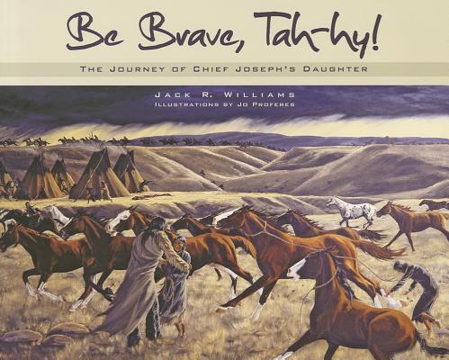 Image for Be Brave, Tah-Hy!: The Journey of Chief Joseph's Daughter Be Brave, Tah-Hy!: The Journey of Chief Joseph's Daughter