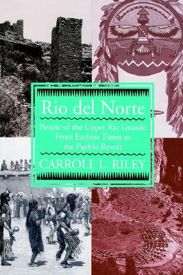 Rio del Norte: People of Upper Rio Grande from Earliest Times to Pueblo Revolt