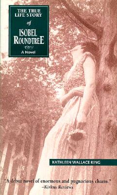 The True Life Story of Isobel Roundtree: A Novel