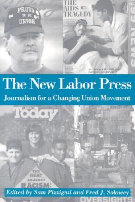 The New Labor Press: Journalism for a Changing Union Movement (ILR Press Books)