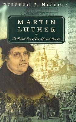 Martin Luther: A Guided Tour of His Life and Thought (Guided Tour of Church History)