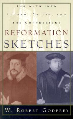 Reformation Sketches: Insights into Luther, Calvin, and the Confession