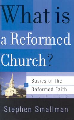 What Is a Reformed Church (Basics of the Faith) (Basics of the Reformed Faith)