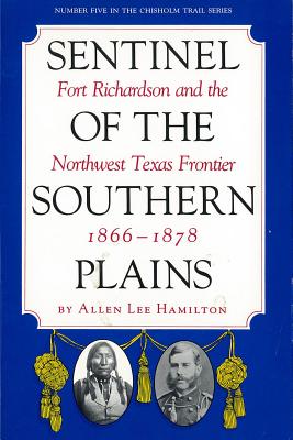 Sentinel of the Southern Plains, 1866-1878: Fort Richardson and the Northwest Texas Frontier (Chisholm Trail Series)