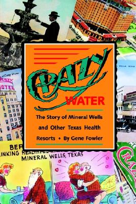 Crazy Water: The Story of Mineral Wells and Other Texas Health Resorts (Chisholm Trail Series) (Volume 10)
