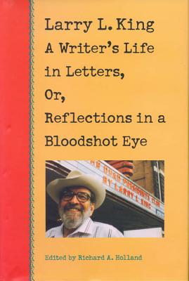 Image for Larry L. King a Writer's Life in Letters, Or, Reflections in a Bloodshot Eye Larry L. King a Writer's Life in Letters, Or, Reflections in a Bloodshot Eye