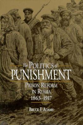 The Politics of Punishment: Prison Reform in Russia, 18631917 (Russian Studies Series)
