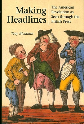 Making Headlines: The American Revolution as Seen through the British Press