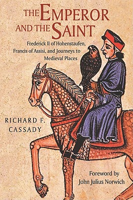 The Emperor and the Saint: Frederick II of Hohenstaufen, Francis of Assisi, and Journeys to Medieval Places Image for The Emperor and the Saint: Frederick II of Hohenstaufen, Francis of Assisi, and Journeys to Medieval Places