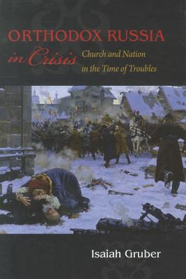 Orthodox Russia in Crisis: Church and Nation in the Time of Troubles (NIU Series in Orthodox Christian Studies)