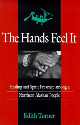 Hands Feel It: Healing and Spirit Presence among a Northern Alaskan People