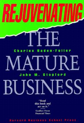 Rejuvenating the Mature Business: The Competitive Challenge