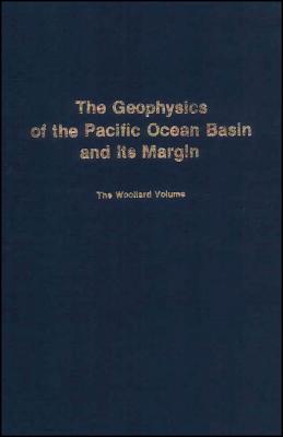 The Geophysics of the Pacific Ocean Basin and Its Margin: A Volume in Honor of George P. Woollard (Geophysical Monograph Series)