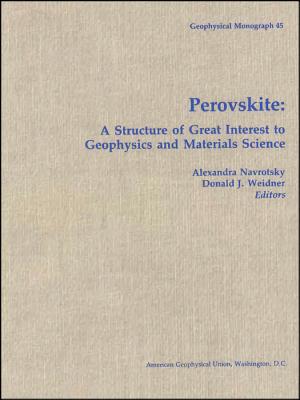 Perovskite: A Structure of Great Interest to Geophysics and Materials Science (Geophysical Monograph Series)