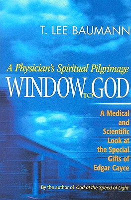Window To God: A Physician's Spiritual Pilgrimage, A Medical and Scientific Look at the Special Gifts of Edgar Cayce
