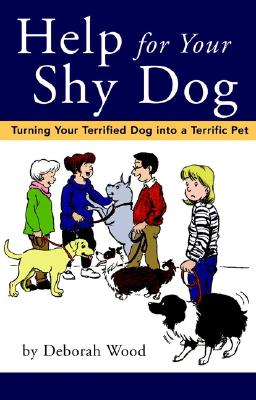 Help for Your Shy Dog: Turning Your Terrified Dog into a Terrific Pet