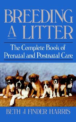 Breeding a Litter: The Complete Book of Prenatal and Postnatal Care