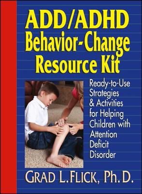 ADD/ADHD Behavior-Change Resource Kit Ready-to-Use Strategies & Activities for Helping Children with Attention Deficit Disorder