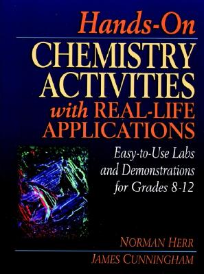 Hands-On Chemistry Activities with Real-Life Applications: Easy-to-Use Labs and Demonstrations for Grades 8-12