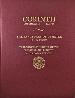 The Sanctuary of Demeter and Kore: Terracotta Figurines of the Classical, Hellenistic, and Roman Periods (Corinth)