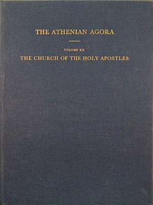 THE ATHENIAN AGORA. VOLUME XX: THE CHURCH OF THE HOLY APOSTLES