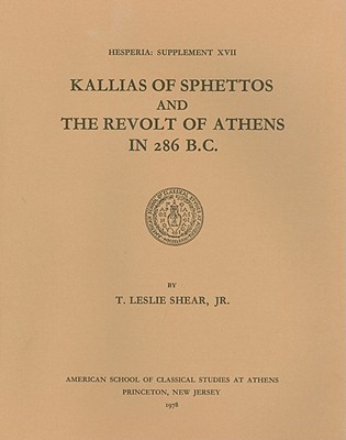 Kallias of Sphettos and the Revolt of Athens in 286 B.C. (Hesperia Supplement)