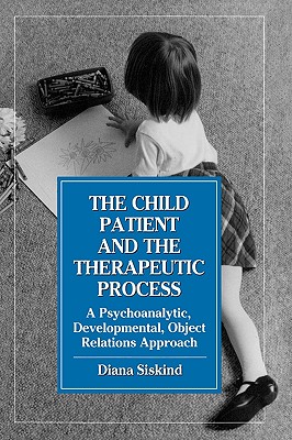 The Child Patient and the Therapeutic Process: A Psychoanalytic, Developmental, Object Relations Approach