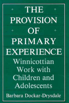 The Provision of Primary Experience: Winnicottian Work With Children and Adolescents