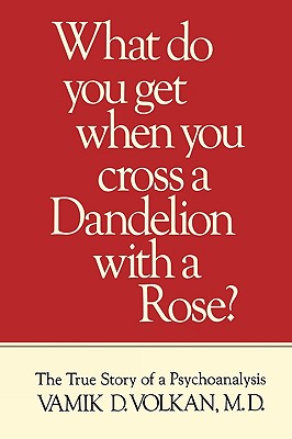 What Do You Get When You Cross a Dandelion With a Rose The True Story of a Psychoanalysis