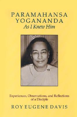 Paramahansa Yogananda As I Knew Him: Experiences, Observations, And Reflections of a Disciple