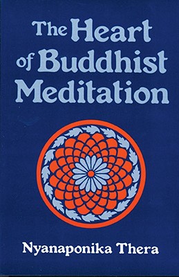 The Heart of Buddhist Meditation Satipatthna: a Handbook of Mental Training Based on the Buddha's Way of Mindfulness