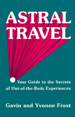 Astral Travel: Your Guide to the Secrets of Out-Of-The-Body Experiences
