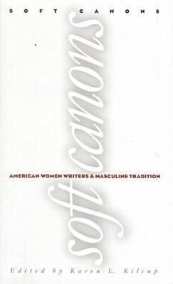Soft Canons : American Women Writers and Masculine Tradition