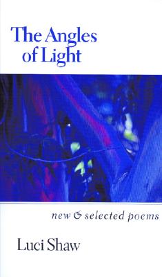 Angles of Light : New & Selected Poems, LUCI SHAW Angles of Light : New & Selected Poems, LUCI SHAW