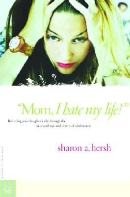 Image for "Mom, I Hate My Life!": Becoming Your Daughter's Ally Through the Emotional Ups and Downs of Adolescence (A Hand-In-Hand Book)
