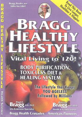 Bragg Healthy Lifestyle - Vital Living to 120! (Formerly Titled: Toxicless Diet, Body Purification & Healing System)