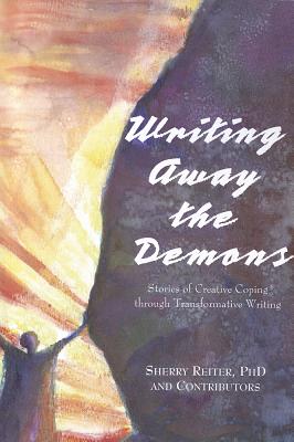 Writing Away the Demons: Stories of Creative Coping Through Transformative Writing