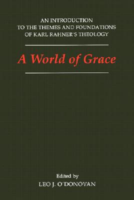 A World of Grace: An Introduction to the Themes and Foundations of Karl Rahner's Theology (Not In A Series)