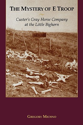 The Mystery of E Troop Custer's Gray Horse Company at the Little Bighorn