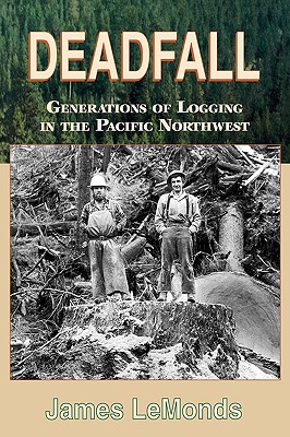 Deadfall: Generations Of Logging In The Pacific Northwest