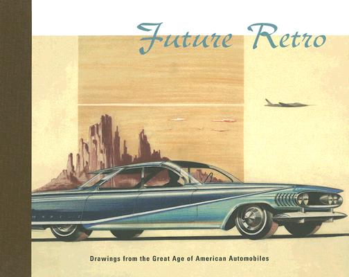 Future Retro: Drawings from the Great Age of American Automobiles