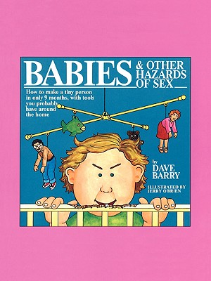 Image for Babies and Other Hazards of Sex: How to Make a Tiny Person in Only 9 Months, with Tools You Probably Have around the Home