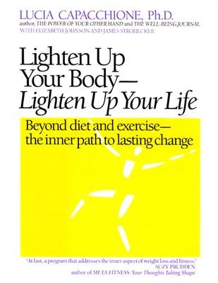 Lighten Up Your Body, Lighten Up Your Life: Beyond Diet & Exercise, The Inner Path to Lasting Chang