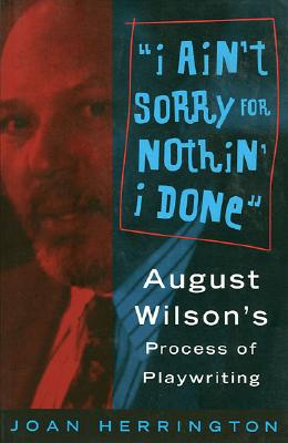 I ain't Sorry for Nothin' I done: August Wilson's Process of Playwriting (Limelight)