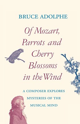 Of Mozart, Parrots, Cherry Blossoms in the Wind: A Composer Explores Mysteries of the Musical Mind (Limelight)