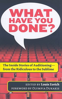 What Have You Done: The Inside Stories of Auditioning, from the Ridiculous to the Sublime
